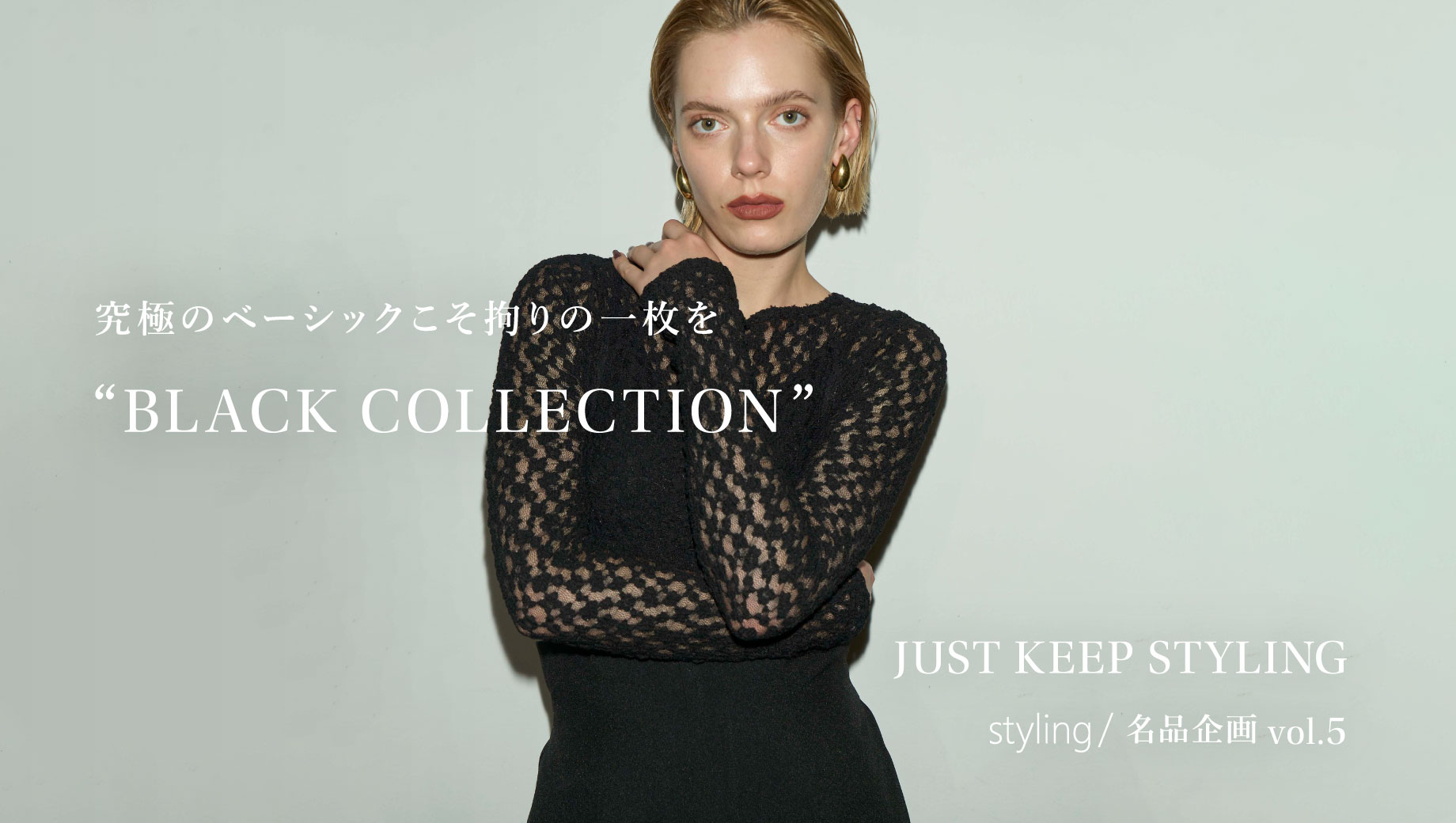 JUST KEEP STYLING styling/名品企画 vol.5 究極のベーシックこそ拘りの一枚を “BLACK COLLECTION”